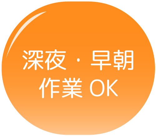 深夜・早朝作業OK