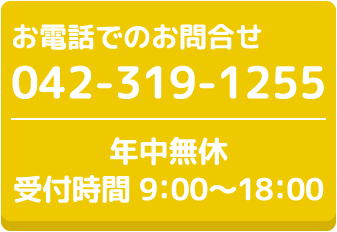 お電話でのお問合せ 042-319-1255 年中無休 受付時間 9：00〜18：00