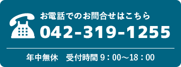 お電話でのお問合せはこちらから 042-319-1255 年中無休　受付時間 9：00〜18：00